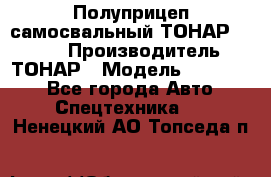 Полуприцеп самосвальный ТОНАР 952301 › Производитель ­ ТОНАР › Модель ­ 952 301 - Все города Авто » Спецтехника   . Ненецкий АО,Топседа п.